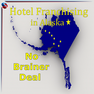Hotel Franchising in Alaska – No Brainer Deal