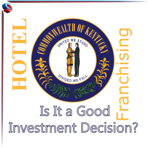 Hotel Franchising Kentucky – Is It a Good Investment Decision?