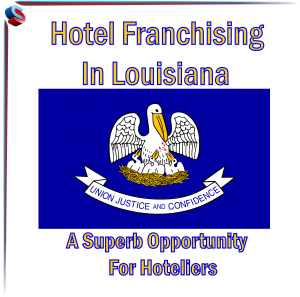 Hotel Franchising in Louisiana – A Superb Opportunity for Hoteliers