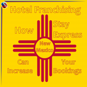 Hotel Franchising New Mexico – How Stay Express Can Increase Your Bookings