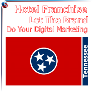 Hotel Franchise Tennessee – Let The Brand Do Your Digital Marketing