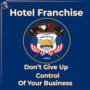 Hotel Franchise Utah – Don’t Give Up Control Of Your Business