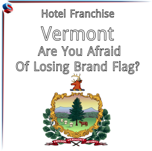 Hotel Franchise Vermont – Are You Afraid Of Losing Brand Flag?